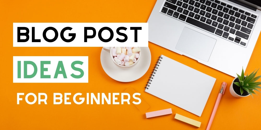 21-blog-post-ideas-for-beginners-updated-for-2023